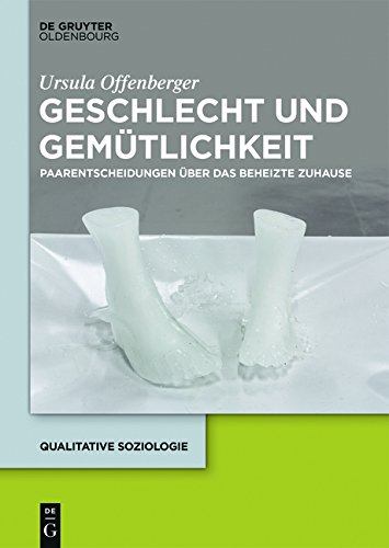 Geschlecht und Gemütlichkeit: Paarentscheidungen über das beheizte Zuhause (Qualitative Soziologie, Band 21)