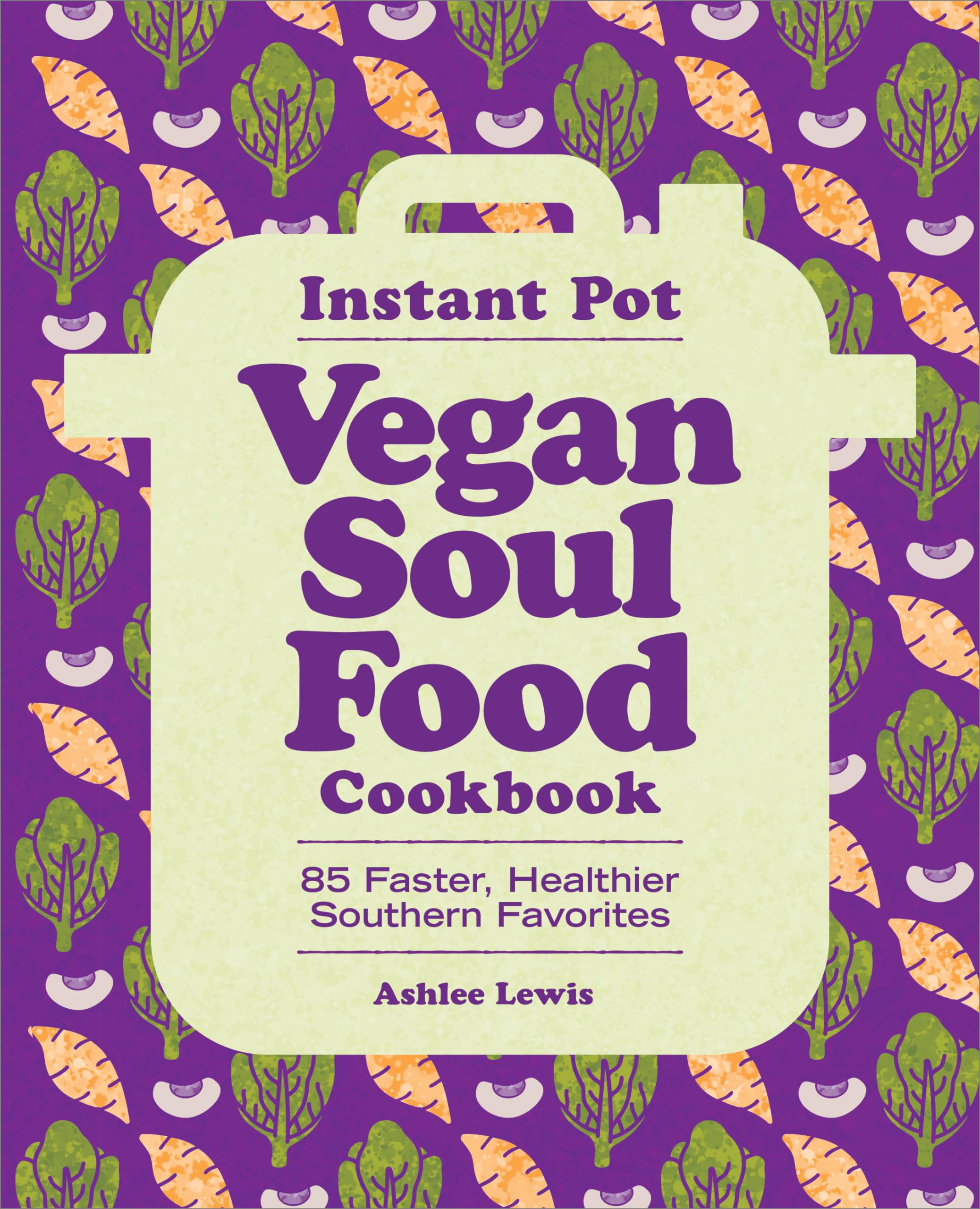 Ashlee Lewis Instant Pot Vegan Soul Food Cookbook, 85 Faster, Healthier Southern Favorites