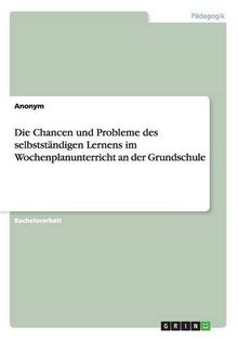 Die Chancen und Probleme des selbstständigen Lernens im Wochenplanunterricht an der Grundschule