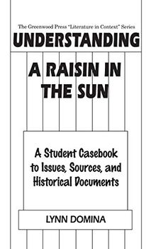 Understanding A Raisin in the Sun: A Student Casebook to Issues, Sources, and Historical Documents (Greenwood Press Literature in Context)