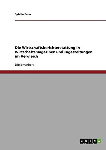 Die Wirtschaftsberichterstattung in Wirtschaftsmagazinen und Tageszeitungen im Vergleich: Diplomarbeit