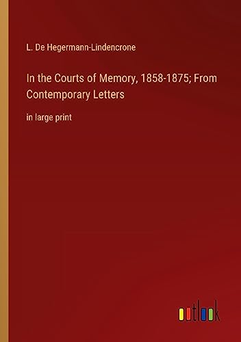In the Courts of Memory, 1858-1875; From Contemporary Letters: in large print