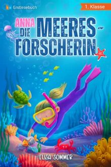 Erstlesebuch 1. Klasse - Anna die Meeresforscherin: Spannende Unterwasserabenteuer zum Lesen lernen für Mädchen ab 6 Jahren (Erstlesebuch Mädchen 1. Klasse)