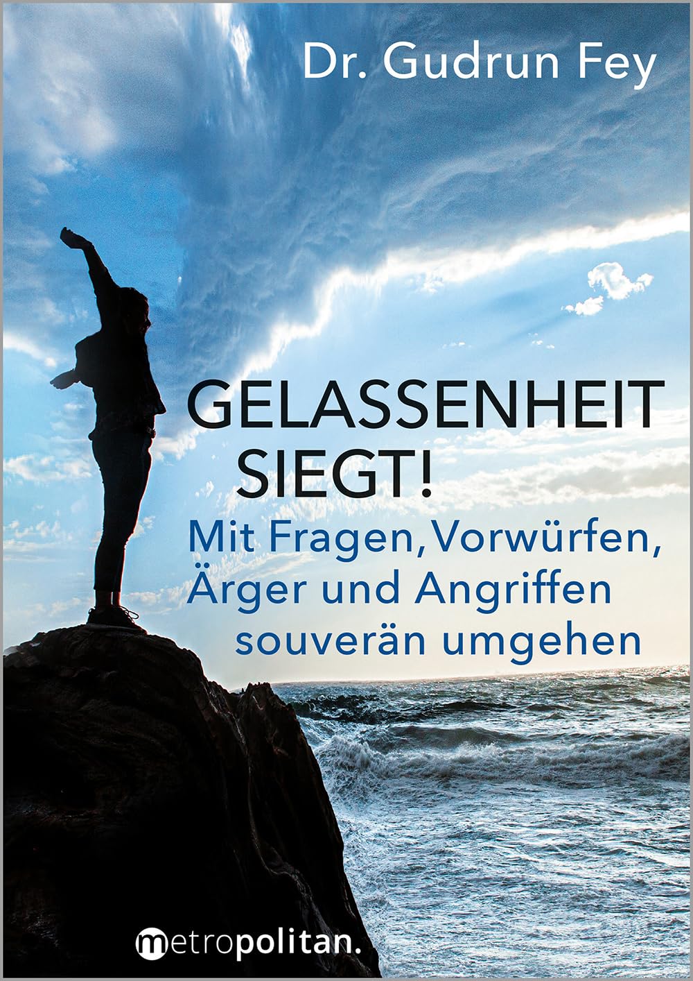 Gelassenheit siegt!: Mit Fragen, Vorwürfen, Ärger und Angriffen souverän umgehen (metropolitan Bücher)