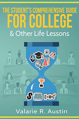 The Student's Comprehensive Guide for College & Other Life Lessons: What to Expect & How to Succeed