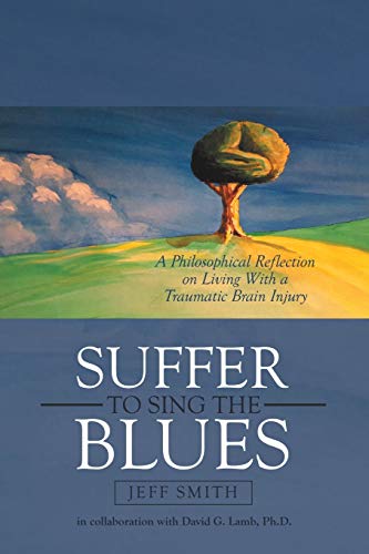 Suffer to Sing the Blues: A Philosophical Reflection on Living With a Traumatic Brain Injury
