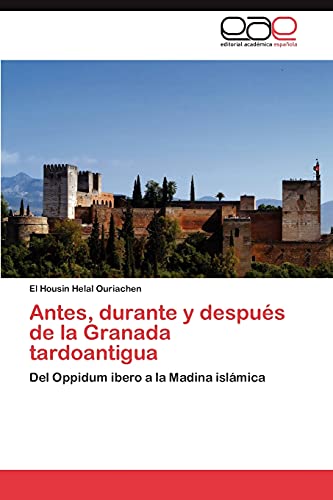 Antes, durante y después de la Granada tardoantigua: Del Oppidum ibero a la Madina islámica