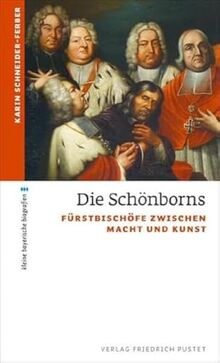 Die Schönborns: Fürstbischöfe zwischen Macht und Kunst (kleine bayerische biografien)