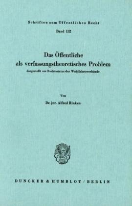 Das Öffentliche als verfassungstheoretisches Problem, dargestellt am Rechtsstatus der Wohlfahrtsverbände. (Schriften zum Öffentlichen Recht)