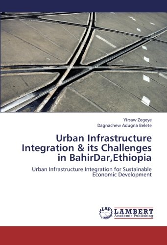 Urban Infrastructure Integration & its Challenges in BahirDar,Ethiopia: Urban Infrastructure Integration for Sustainable Economic Development