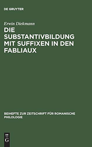 Die Substantivbildung mit Suffixen in den Fabliaux (Beihefte zur Zeitschrift für romanische Philologie, 119, Band 119)