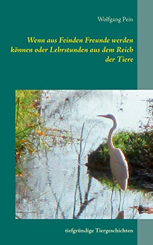 Wenn aus Feinden Freunde werden können oder Lehrstunden aus dem Reich der Tiere: tiefgründige Tiergeschichten