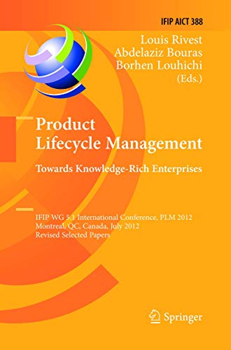 Product Lifecycle Management: Towards Knowledge-Rich Enterprises: IFIP WG 5.1 International Conference, PLM 2012, Montreal, QC, Canada, July 9-11, ... and Communication Technology, Band 388)