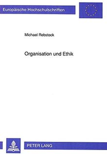Organisation und Ethik: Zur Entwicklung und Umsetzung individueller moralischer Kompetenz in Unternehmen (Europäische Hochschulschriften / European ... / Publications Universitaires Européennes)