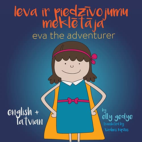 Eva the Adventurer. Ieva ir piedzīvojumu meklētāja: Bilingual Book: English + Latviešu Valoda (Latvian): Bilingual Book: English + Latvie¿u Valoda (Latvian)