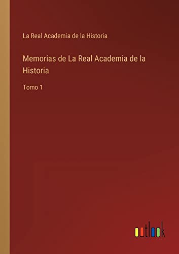 Memorias de La Real Academia de la Historia: Tomo 1