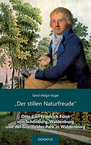 Der stillen Naturfreude: Otto Carl Friedrich Fürst von Schönburg-Waldenburg und der Grünfelder Park in Waldenburg