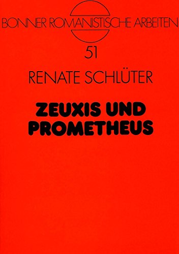 Zeuxis und Prometheus: Die Überwindung des Nachahmungskonzeptes in der Ästhetik der Frühromantik (Bonner Romanistische Arbeiten)