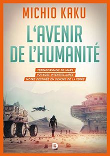 L'avenir de l'humanité : le terraformage de Mars, les voyages interstellaires, l'immortalité et notre destinée au-delà de la Terre