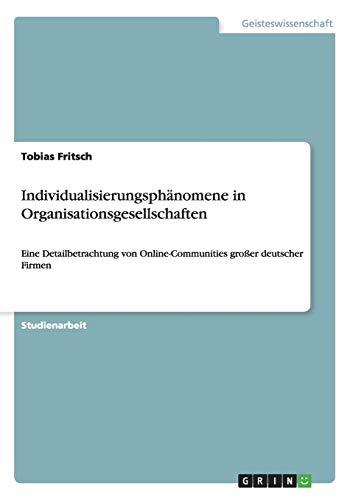 Individualisierungsphänomene in Organisationsgesellschaften: Eine Detailbetrachtung von Online-Communities großer deutscher Firmen