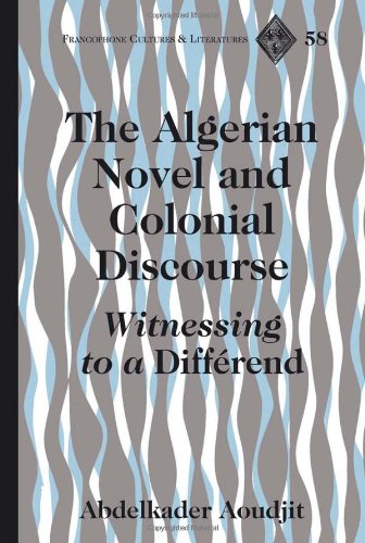 The Algerian Novel and Colonial Discourse: Witnessing to a Différend (Francophone Cultures and Literatures)