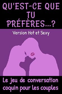 Qu'est-ce que tu préfères ? Version Hot et Sexy: Le jeu de conversation coquin pour les couples | Cadeau original Homme ou Femme, pour la Saint ... à son ou sa chérie (Pimentez Votre Couple)