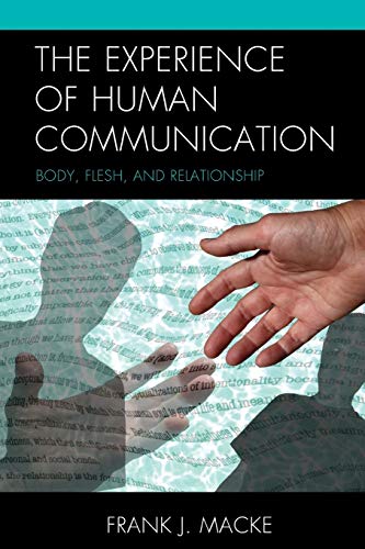 The Experience of Human Communication: Body, Flesh, and Relationship (Fairleigh Dickinson University Press Series in Communication Studies)
