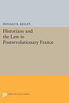 Historians and the Law in Postrevolutionary France (Princeton Legacy Library)