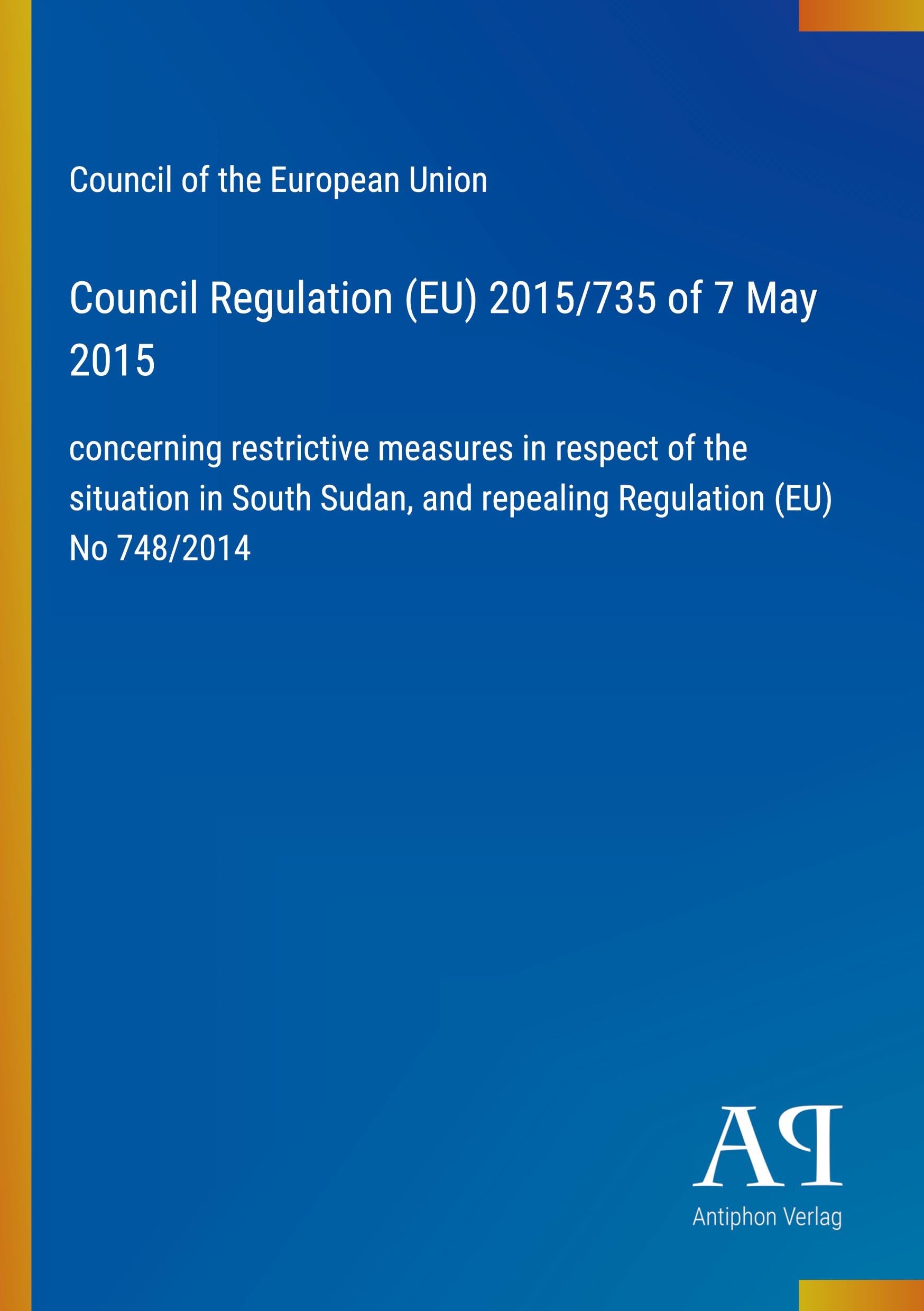 Council Regulation (EU) 2015/735 of 7 May 2015: concerning restrictive measures in respect of the situation in South Sudan, and repealing Regulation (EU) No 748/2014