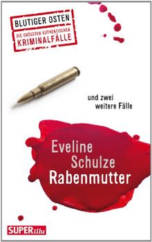 Rabenmutter und zwei weitere Fälle: Blutiger Osten - Die grössten authentischen Kriminalfälle