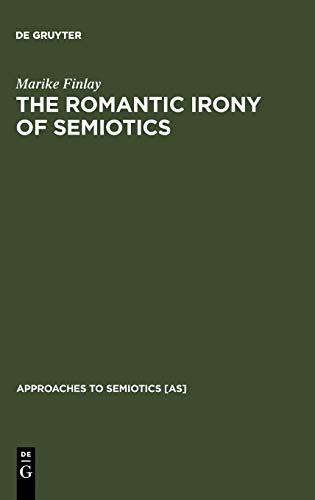The Romantic Irony of Semiotics: Friedrich Schlegel and the Crisis of Representation (Approaches to Semiotics [AS], 79, Band 79)