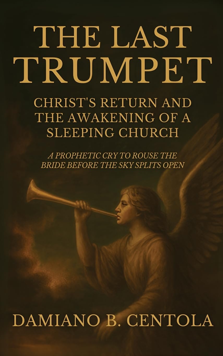 The Last Trumpet: Christ's Return And The Awakening Of A Sleeping Church: A Prophetic Cry To Rouse The Bride Before The Sky Splits Open