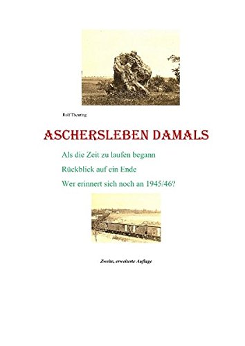 Aschersleben damals: Als die Zeit zu laufen begann / Rückblick auf ein Ende / Wer erinnert sich noc h an 1945/46