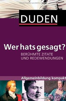 Duden - Wer hats gesagt?: Berühmte Zitate und Redewendungen. Allgemeinbildung kompakt