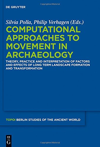 Computational Approaches to the Study of Movement in Archaeology: Theory, Practice and Interpretation of Factors and Effects of Long Term Landscape ... - Berliner Studien der Alten Welt, Band 23)
