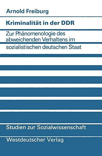 Kriminalität in der DDR: Zur Phänomenologie des abweichenden Verhaltens im sozialistischen deutschen Staat (Studien zur Sozialwissenschaft, Band 45)