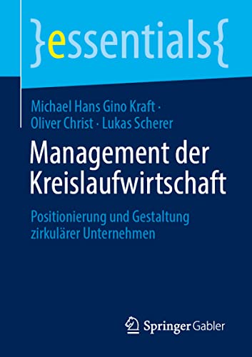 Management der Kreislaufwirtschaft: Positionierung und Gestaltung zirkulärer Unternehmen (essentials)
