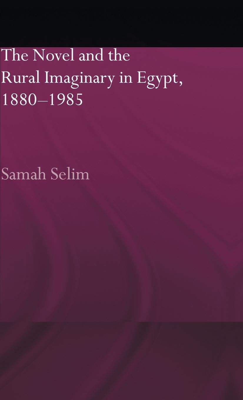 The Novel and the Rural Imaginary in Egypt, 1880-1985 (Routledgecurzon Studies in Arabic and Middle Eastern Literature)
