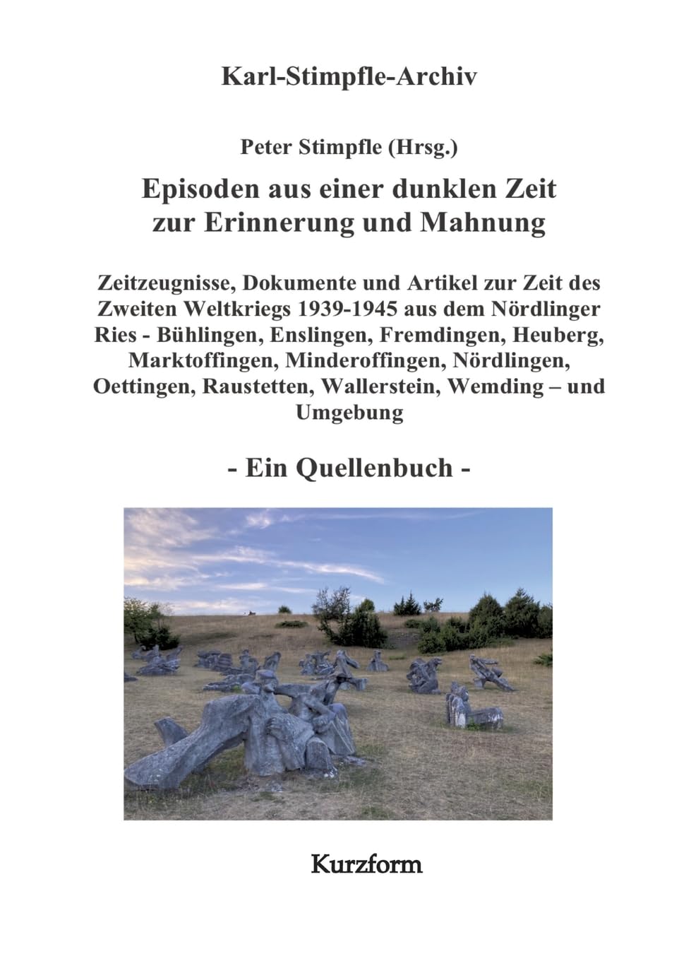 Episoden aus einer dunklen Zeit zur Erinnerung und Mahnung - ein Quellenbuch - Kurzform -: Zeitzeugnisse Nationalsozialismus & 2. Weltkrieg Nördlinger ... Oettingen, Raustetten, Wemding ...