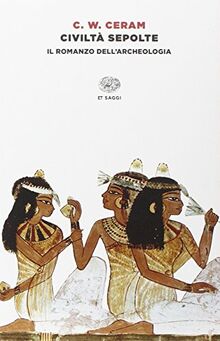 Civiltà sepolte. Il romanzo dell'archeologia