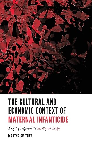 The Cultural and Economic Context of Maternal Infanticide: A Crying Baby and the Inability to Escape