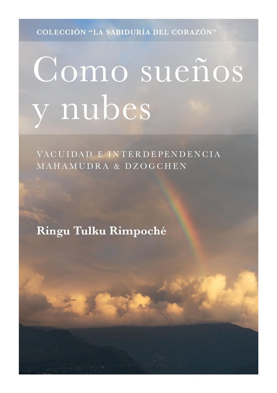Como sueños y nubes: Vacuidad e interdependencia, Mahamudra & Dzogchen (Colección la Sabiduría del Corazón)