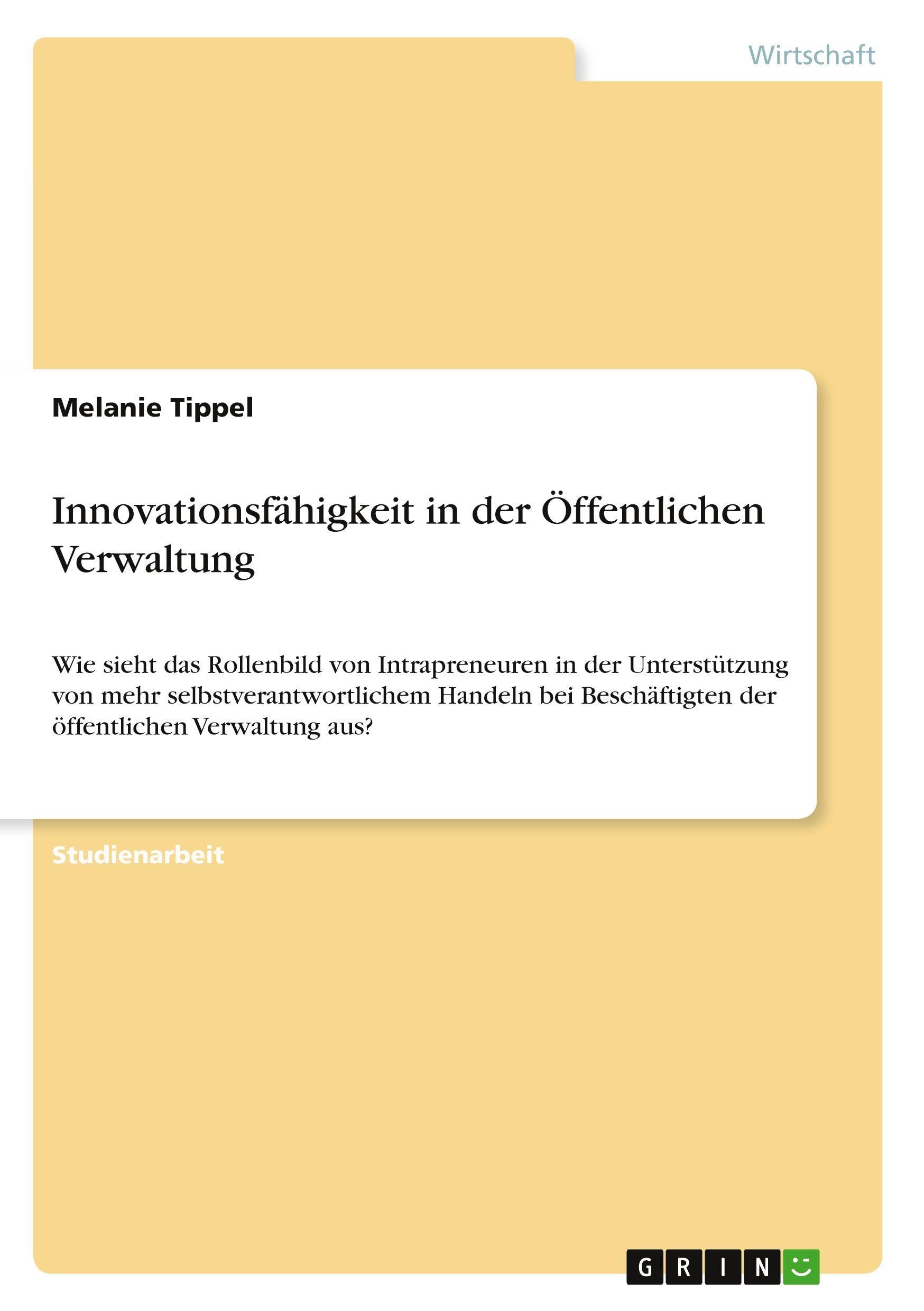 Innovationsfähigkeit in der Öffentlichen Verwaltung: Wie sieht das Rollenbild von Intrapreneuren in der Unterstützung von mehr selbstverantwortlichem ... der öffentlichen Verwaltung aus?