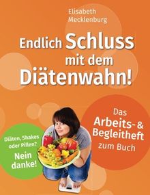 Arbeits- & Begleitheft zum Buch: Endlich Schluss mit dem Diätenwahn!: Ihr Wohlfühlgewicht erreichen und dauerhaft behalten!