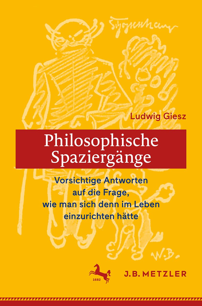 Philosophische Spaziergänge: Vorsichtige Antworten auf die Frage, wie man sich denn im Leben einzurichten hätte