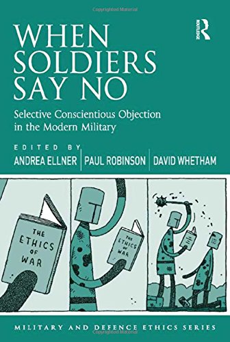 When Soldiers Say No: Selective Conscientious Objection in the Modern Military (Military and Defence Ethics)