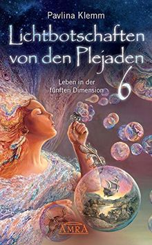 Lichtbotschaften von den Plejaden Band 6: Leben in der fünften Dimension