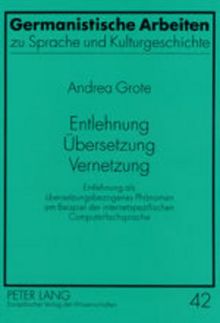 Entlehnung - Übersetzung - Vernetzung: Entlehnung als übersetzungsbezogenes Phänomen am Beispiel der internetspezifischen Computerfachsprache (Germanistische Arbeiten zu Sprache und Kulturgeschichte)