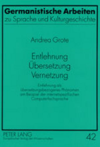 Entlehnung - Übersetzung - Vernetzung: Entlehnung als übersetzungsbezogenes Phänomen am Beispiel der internetspezifischen Computerfachsprache (Germanistische Arbeiten zu Sprache und Kulturgeschichte)