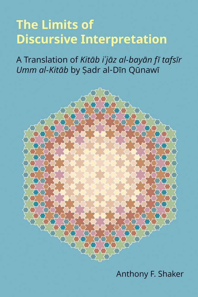 The Limits of Discursive Interpretation: A Translation of Kit¿b i¿j¿z al-bay¿n f¿ tafs¿r Umm al-Kit¿b by ¿adr al-D¿n Q¿naw¿ (Monographs in Arabic and Islamic Studies)